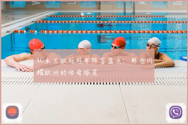 AC米兰欧冠冠军阵容盘点：那些闪耀欧洲的传奇球星