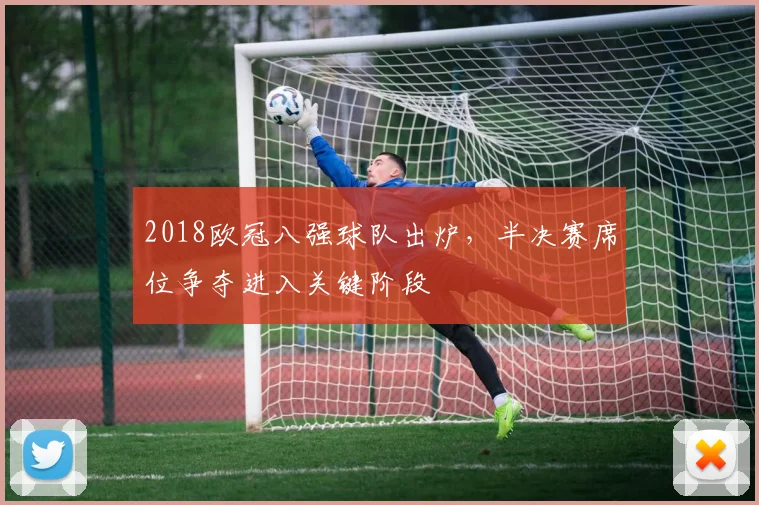 2018欧冠八强球队出炉，半决赛席位争夺进入关键阶段