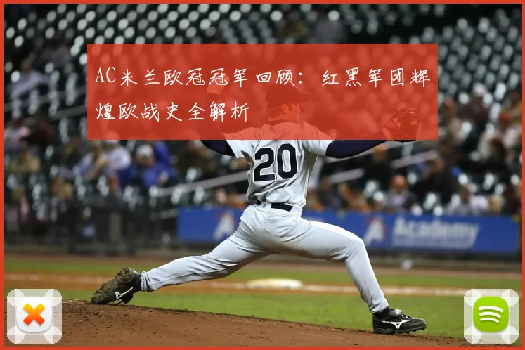 AC米兰欧冠冠军回顾：红黑军团辉煌欧战史全解析