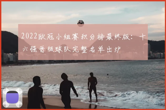 2022欧冠小组赛积分榜最终版：十六强晋级球队完整名单出炉